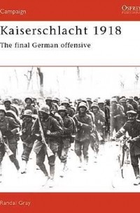 Kaiserschlacht 1918: The Final German Offensive