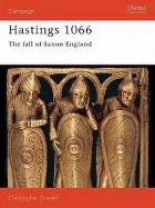 Кристофер Грэветт - Hastings 1066: The Fall of Saxon England