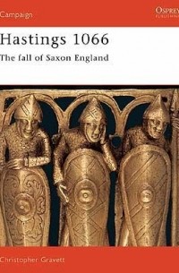 Кристофер Грэветт - Hastings 1066: The Fall of Saxon England