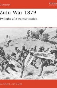  - Zulu War 1879: Twilight of a warrior nation