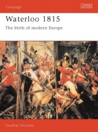 Geoffrey Wootten - Waterloo 1815: The Birth of Modern Europe