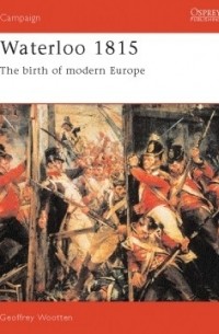 Geoffrey Wootten - Waterloo 1815: The Birth of Modern Europe