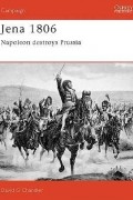 David Chandler - Jena 1806: Napoleon destroys Prussia