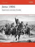 David Chandler - Jena 1806: Napoleon destroys Prussia