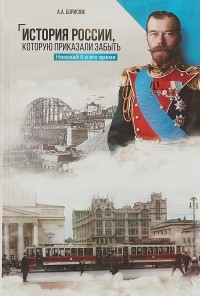 А. А. Борисюк - История России, которую приказали забыть. Николай II и его время