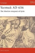 Дэвид Николль - Yarmuk AD 636: The Muslim Conquest of Syria