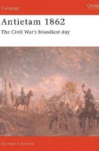 Norman Stevens - Antietam 1862: The Civil War's Bloodiest Day