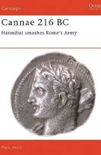 Марк Хили - Cannae 216 BC: Hannibal Smashes Rome's Army