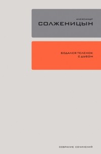 Александр Солженицын - Собрание сочинений в 30 томах. Том 28. Бодался телёнок с дубом. Очерки литературной жизни