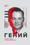 Джеймс Глик - Гений. Жизнь и наука Ричарда Фейнмана