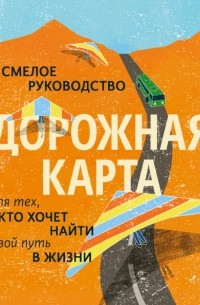 без автора - Дорожная карта. Смелое руководство для тех, кто хочет найти свой путь в жизни