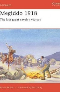 Bryan  Perrett - Megiddo 1918: The Last Great Cavalry Victory