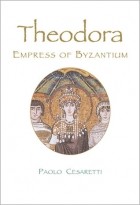 Paolo Cesaretti - Theodora: Empress of Byzantium
