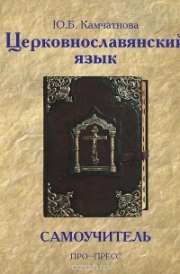 Ю. Б. Камчатнова - Церковнославянский язык. Самоучитель