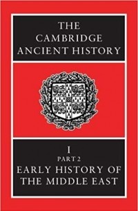  - The Cambridge Ancient History Volume 1, Part 2: Early History of the Middle East