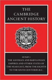  - The Cambridge Ancient History, Volume 3, Part 2: The Assyrian and Babylonian Empires and Other States of the Near East, from the Eighth to the Sixth Centuries BC