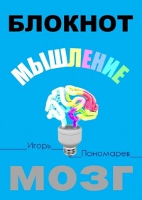 Игорь Пантелеевич Пономарев - Блокнот. Мышление. Мозг