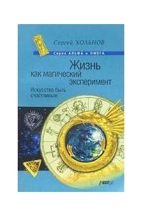 Сергей Хольнов - Жизнь как магический эксперимент. Искусство быть счастливым