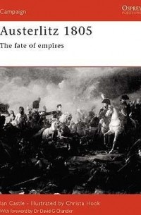 Иэн Касл - Austerlitz 1805: The Fate of Empires