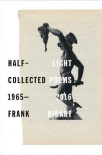 Фрэнк Бидарт - Half-light: Collected Poems 1965-2016