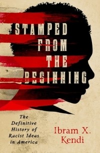 Ибрам Кенди - Stamped from the Beginning: The Definitive History of Racist Ideas in America
