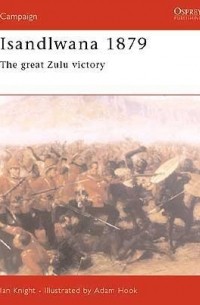 Ian Knight - Isandlwana 1879: The Great Zulu Victory
