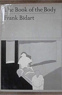 Фрэнк Бидарт - The Book of the Body