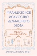 Даниэлла Постель-Виней - Французское искусство домашнего уюта