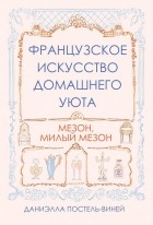 Даниэлла Постель-Виней - Французское искусство домашнего уюта