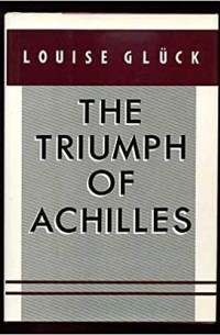Louise Glück - Triumph of Achilles