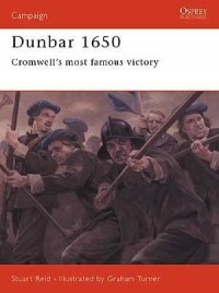 Stuart Reid - Dunbar 1650: Cromwell's Most Famous Victory