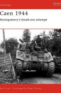 Ken Ford - Caen 1944: Montgomery’s Break-out Attempt