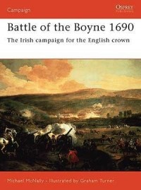 Michael McNally - Battle of the Boyne 1690: The Irish Campaign for the English Crown
