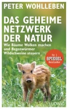 Peter Wohlleben - Das geheime Netzwerk der Natur: Wie Bäume Wolken machen und Regenwürmer Wildschweine steuern