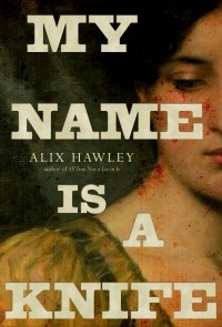 Alix Hawley - My Name Is a Knife