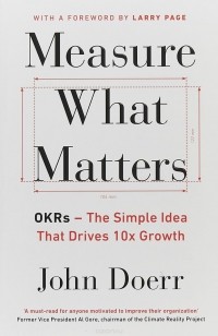 Джон Дорр - Measure What Matters: How Google, Bono, and the Gates Foundation Rock the World with OKRs