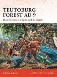 Michael McNally - Teutoburg Forest AD 9: The destruction of Varus and his legions
