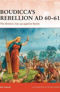 Nic Fields - Boudicca’s Rebellion AD 60–61: The Britons rise up against Rome