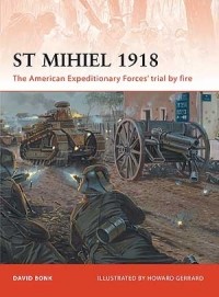 David Bonk - St Mihiel 1918: The American Expeditionary Forces' trial by fire