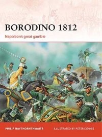 Philip Haythornthwaite - Borodino 1812: Napoleon's great gamble
