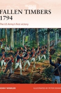 John F. Winkler - Fallen Timbers 1794: The US Army’s first victory