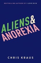 Крис Краус - Aliens &amp; Anorexia