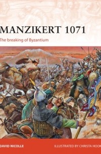 Дэвид Николль - Manzikert 1071: The breaking of Byzantium