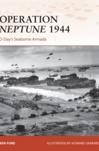 Ken Ford - Operation Neptune 1944: D-Day's Seaborne Armada