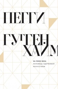 Пегги Гуггенхайм - На пике века. Исповедь одержимой искусством