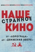  - Наше странное кино. От "Аэрограда" до "Движения вверх"