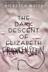 Kiersten White - The Dark Descent of Elizabeth Frankenstein