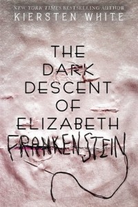 Kiersten White - The Dark Descent of Elizabeth Frankenstein