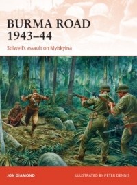 Jon Diamond - Burma Road 1943–44: Stilwell's assault on Myitkyina