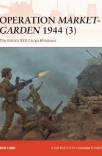 Ken Ford - Operation Market-Garden 1944 (3): The British XXX Corps Missions